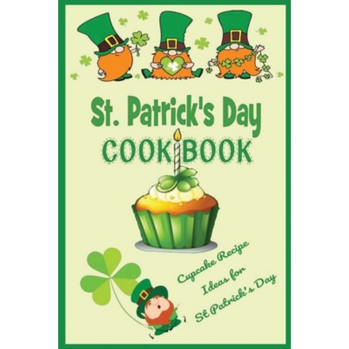 St. Patrick''s Day Cookbook: Cupcake Recipe Ideas for Saint Patrick''s Day: How to Make Cupcakes on St... Paperback, Independently Published, English, 9798713326128