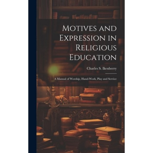 (영문도서) Motives and Expression in Religious Education: A Manual of Worship Hand-work Play and Service Hardcover, Legare Street Press, English, 9781019812396