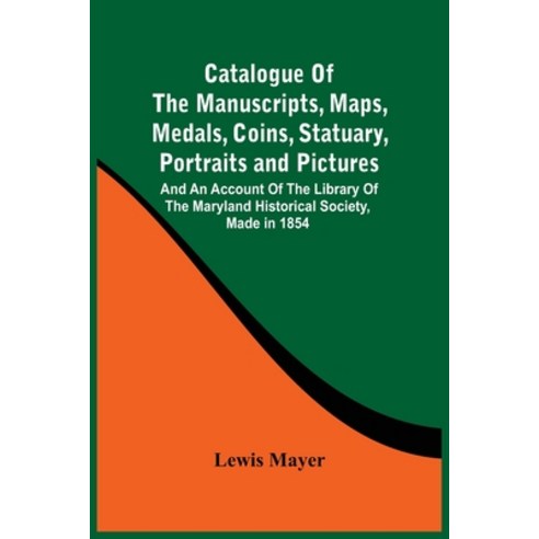 Catalogue Of The Manuscripts Maps Medals Coins Statuary Portraits And Pictures: And An Account ... Paperback, Alpha Edition, English, 9789354500367