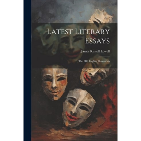 (영문도서) Latest Literary Essays; the Old English Dramatists Paperback, Legare Street Press, 9781022825314