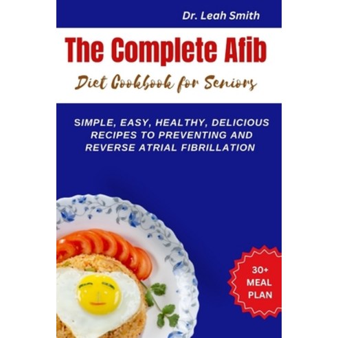 (영문도서) The Complete Afib Diet Cookbook for Seniors: Simple Easy Healthy Delicious Recipes to prev... Paperback, Independently Published, English, 9798867297961