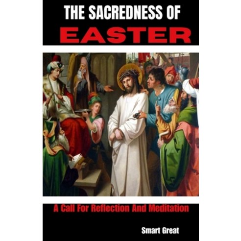 (영문도서) The Sacredness of Easter: A Call For Reflection And Meditation Paperback, Independently Published, English, 9798883397829