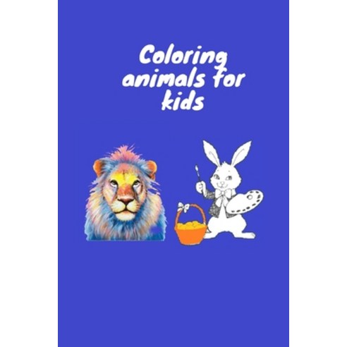 Coloring animals for kids: Coloring Book For Kids. This book contains 50 pages of coloring 6×9 inch Paperback, Independently Published, English, 9798695336177