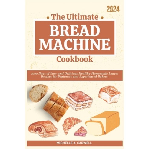 (영문도서) The Ultimate Bread Machine Cookbook: 2000 Days of Easy and Delicious Healthy Homemade Loaves ... Paperback, Independently Published, English, 9798879203707