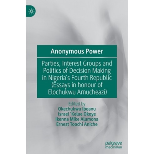 (영문도서) Anonymous Power: Parties Interest Groups and Politics of Decision Making in Nigeria''s Fourth... Hardcover, Palgrave MacMillan, English, 9789811660573