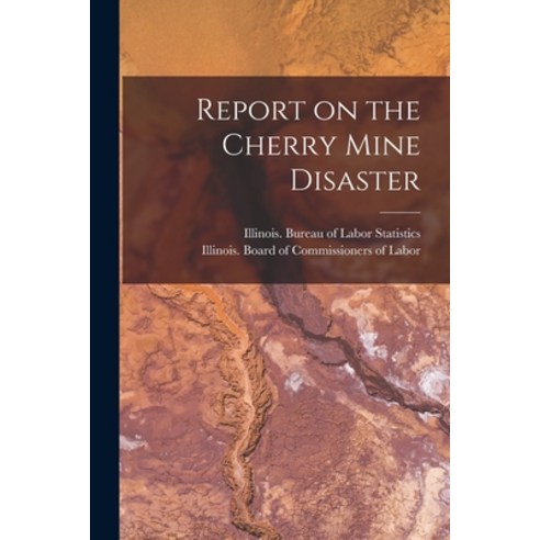 (영문도서) Report on the Cherry Mine Disaster Paperback, Legare Street Press, English, 9781015981201