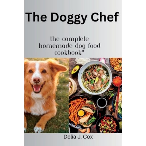 (영문도서) The Doggy Chef: The Complete Homemade Dog Food Cookbook Paperback, Independently Published, English, 9798390472378