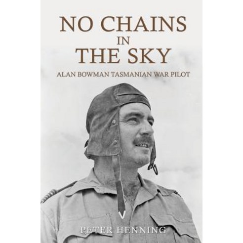 No Chains in the Sky: Alan Bowman Tasmanian War Pilot Paperback, Peter Henning, English, 9780648400608