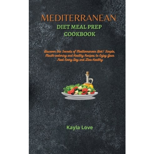 (영문도서) Mediterranean Diet Meal Prep Cookbook: Discover the Secrets of Mediterranean Diet! Simple Mo... Hardcover, Kayla Love, English, 9781803256580
