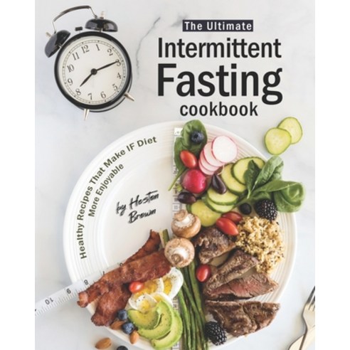 (영문도서) The Ultimate Intermittent Fasting Cookbook: Healthy Recipes That Make IF Diet More Enjoyable Paperback, Independently Published, English, 9798535852256