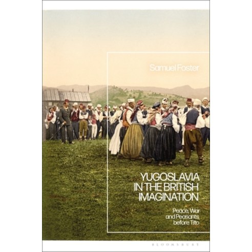(영문도서) Yugoslavia in the British Imagination: Peace War and Peasants Before Tito Paperback, Bloomsbury Academic, English, 9781350248076