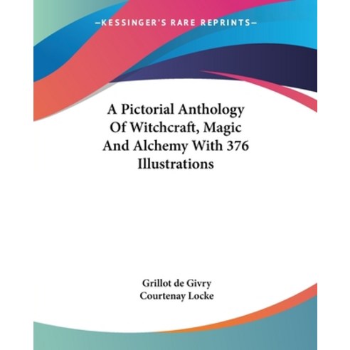 (영문도서) A Pictorial Anthology Of Witchcraft Magic And Alchemy With 376 Illustrations Paperback, Kessinger Publishing, English, 9781425374839