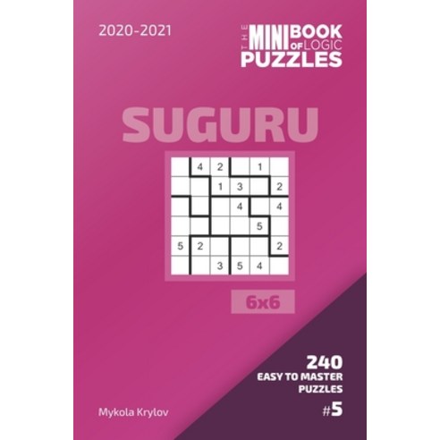 The Mini Book Of Logic Puzzles 2020-2021. Suguru 6x6 - 240 Easy To Master Puzzles. #5 Paperback, Independently Published, English, 9798554115578