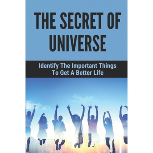 (영문도서) The Secret Of Universe: Identify The Important Things To Get A Better Life: Understand The Un... Paperback, Independently Published, English, 9798517438133