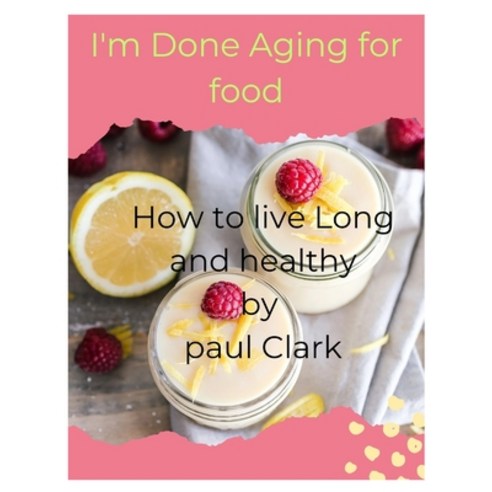 (영문도서) I''m Done Aging for food: How to live Long and healthy Paperback, Independently Published, English, 9798389858565
