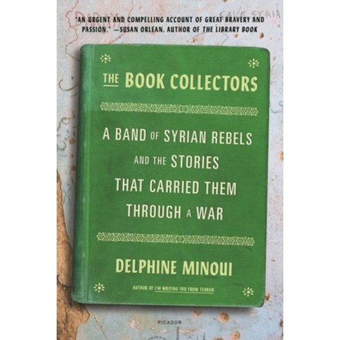 (영문도서) The Book Collectors: A Band of Syrian Rebels and the Stories That Carried Them Through a War Paperback, Picador USA, English, 9781250800176