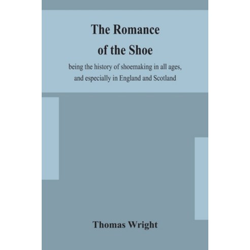 The romance of the shoe: being the history of shoemaking in all ages and especially in England and ... Paperback, Alpha Edition