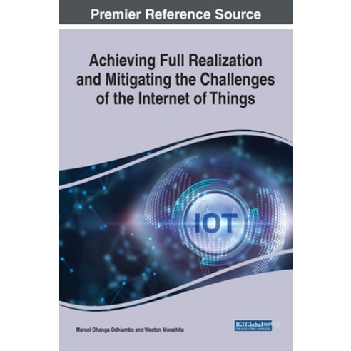 (영문도서) Achieving Full Realization and Mitigating the Challenges of the Internet of Things Hardcover, Engineering Science Reference, English, 9781799893127