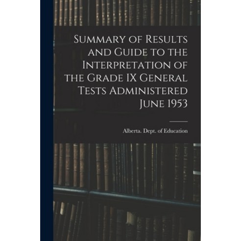 (영문도서) Summary of Results and Guide to the Interpretation of the Grade IX General Tests Administered... Paperback, Hassell Street Press, English, 9781014584816