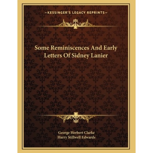 Some Reminiscences And Early Letters Of Sidney Lanier Paperback, Kessinger Publishing, English, 9781163746943