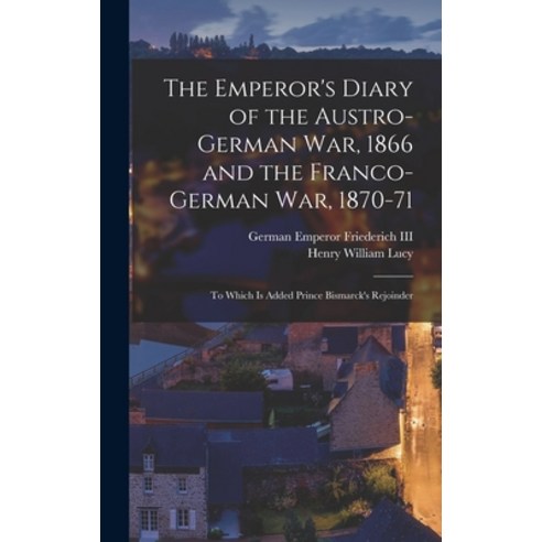 (영문도서) The Emperor''s Diary of the Austro-German War 1866 and the Franco-German War 1870-71: To Whi... Hardcover, Legare Street Press, English, 9781017657999