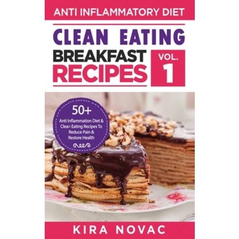 Clean Eating: Anti-Inflammatory Breakfast Recipes: 50+ Anti Inflammation Diet & Clean Eating Recipes... Hardcover, Kira Gluten-Free Recipes
