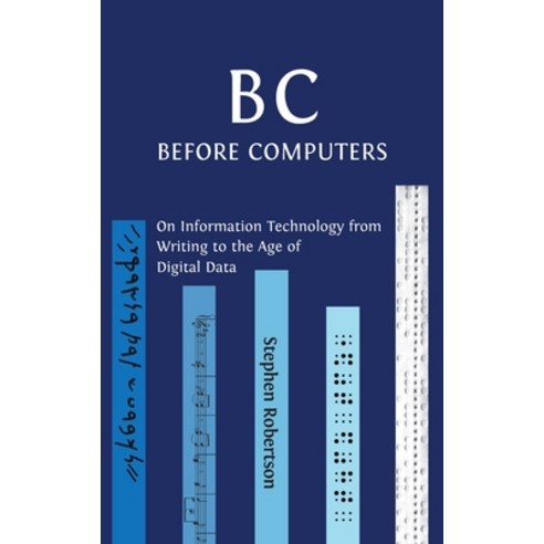 B C Before Computers: On Information Technology from Writing to the Age of Digital Data Hardcover, Open Book Publishers