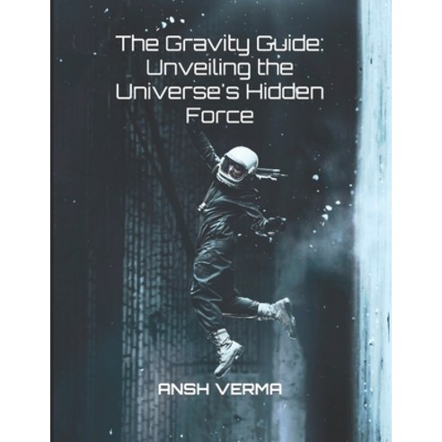 (영문도서) The Gravity Guide: Unveiling the Universe''s Hidden Force Paperback, Independently Published, English, 9798863897530