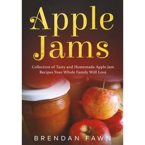 (영문도서) Apple Jams: Collection of Tasty and Homemade Apple Jam Recipes Your Whole Family Will Love Paperback, Independently Published, English, 9798387731211