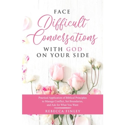 Face Difficult Conversations with God on Your Side: Practical Application of Biblical Principles to ... Paperback, Independently Published