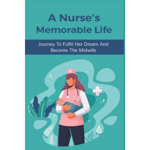(영문도서) A Nurse''s Memorable Life: Journey To Fulfil Her Dream And Become The Midwife: The Differences... Paperback, Independently Published, English, 9798507783984