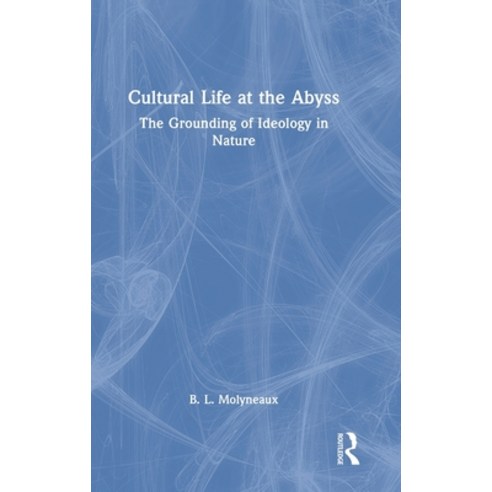(영문도서) Cultural Life at the Abyss: The Grounding of Ideology in Nature Hardcover, Routledge, English, 9781138484078