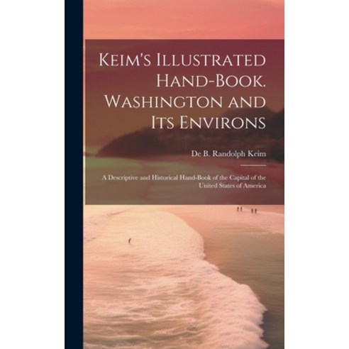 (영문도서) Keim''s Illustrated Hand-book. Washington and its Environs: A Descriptive and Historical Hand-... Hardcover, Legare Street Press, English, 9781019934586