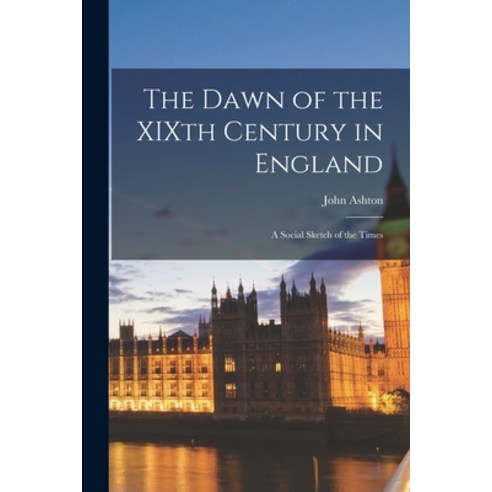 (영문도서) The Dawn of the XIXth Century in England: a Social Sketch of the Times Paperback, Legare Street Press, English, 9781013472916