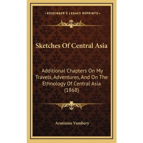 Sketches Of Central Asia: Additional Chapters On My Travels Adventures And On The Ethnology Of Cen... Hardcover, Kessinger Publishing