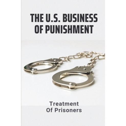 (영문도서) The U.S. Business Of Punishment: Treatment Of Prisoners: Prison Conditions In The United States Paperback, Independently Published, English, 9798510420289