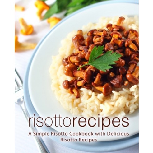 (영문도서) Risotto Recipes: A Simple Risotto Cookbook with Delicious Risotto Recipes (2nd Edition) Paperback, Independently Published, English, 9798606303076