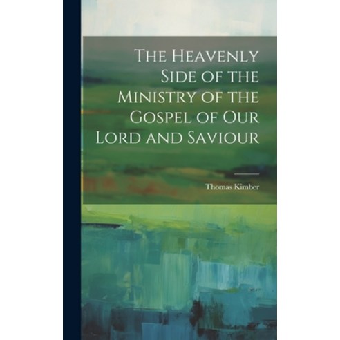 (영문도서) The Heavenly Side of the Ministry of the Gospel of Our Lord and Saviour Hardcover, Legare Street Press, English, 9781021143136