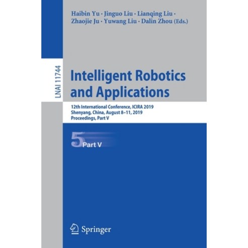 (영문도서) Intelligent Robotics and Applications: 12th International Conference Icira 2019 Shenyang C... Paperback, Springer, English, 9783030275402