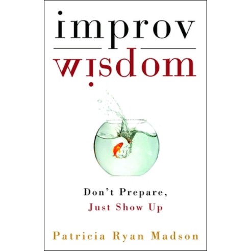 (영문도서) Improv Wisdom: Don''t Prepare Just Show Up Hardcover, Harmony, English, 9781400081882
