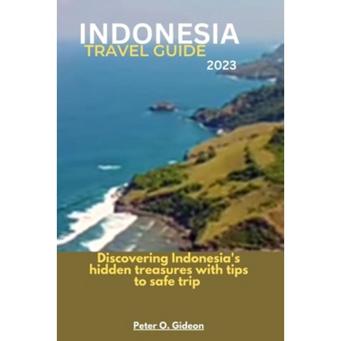 (영문도서) Indonesia Travel Guide 2023: Discovering Indonesia''s hidden treasures with tips to safe travel Paperback, Independently Published, English, 9798397738682