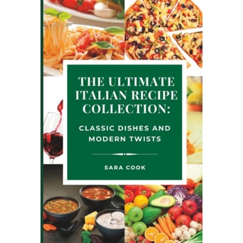 (영문도서) The Ultimate Italian Recipe Collection: Classic Dishes and Modern Twists Paperback, Independently Published, English, 9798373031936
