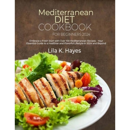 (영문도서) Mediterranean Diet Cookbook for Beginners 2024: Embrace a Fresh Start with Over 100 Mediterra... Paperback, Independently Published, English, 9798877964525