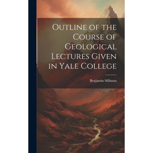 (영문도서) Outline of the Course of Geological Lectures Given in Yale College Hardcover, Legare Street Press, English, 9781019781487