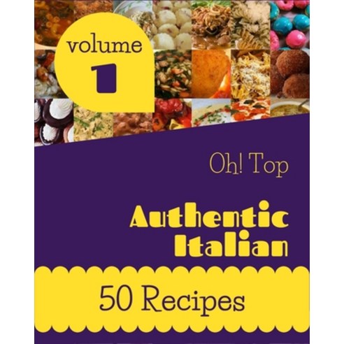 Oh! Top 50 Authentic Italian Recipes Volume 1: Explore Authentic Italian Cookbook NOW! Paperback, Independently Published, English, 9798748481359