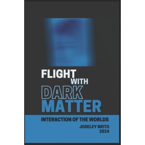 (영문도서) Flight with Dark Matter: Interaction of the Worlds Paperback, Independently Published, English, 9798879646870