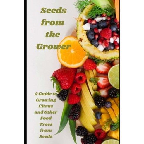 (영문도서) Seeds from the Grower: A Guide to Growing Citrus and Other Food Trees from Seeds Paperback, Independently Published, English, 9798852867872