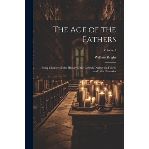 (영문도서) The Age of the Fathers: Being Chapters in the History of the Church During the Fourth and Fif... Paperback, Legare Street Press, English, 9781021725769