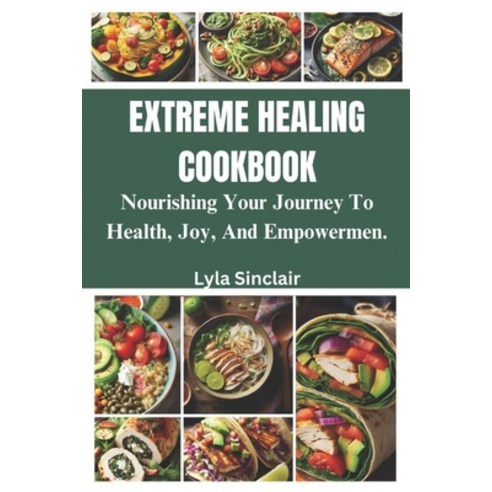 (영문도서) Extreme Healing Cookbook: Nourishing Your Journey to Health Joy and Empowerment Paperback, Independently Published, English, 9798869978530