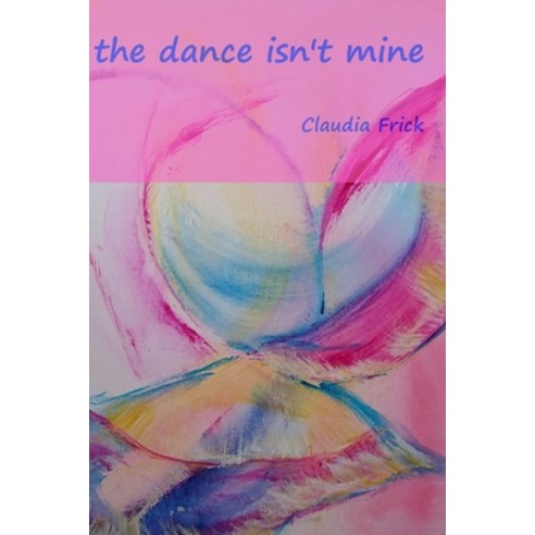 (영문도서) The dance isn''t mine Paperback, Blurb, English, 9798211989498